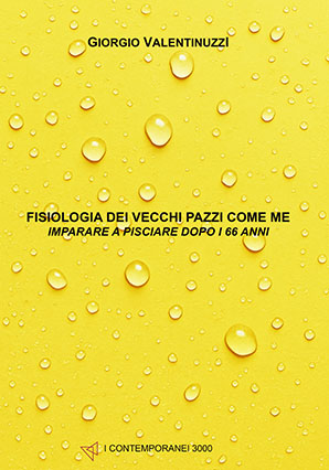 Fisiologia dei vecchi pazzi come me - Imparare a pisciare dopo i 66 anni - Edizione digitale